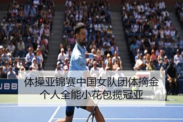 体操亚锦赛中国女队团体摘金 个人全能小花包揽冠亚