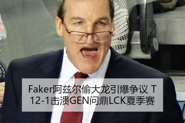 Faker阿兹尔偷大龙引爆争议 T12-1击溃GEN问鼎LCK夏季赛